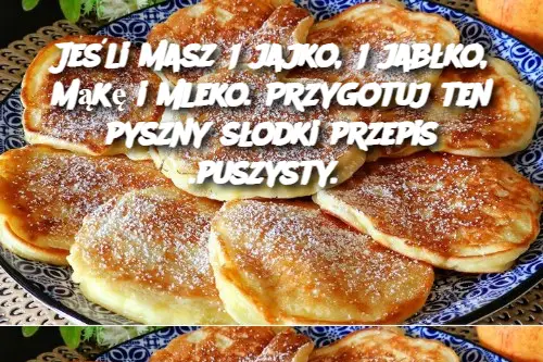 Jeśli masz 1 jajko, 1 jabłko, mąkę i mleko. Przygotuj ten pyszny słodki przepis .puszysty.