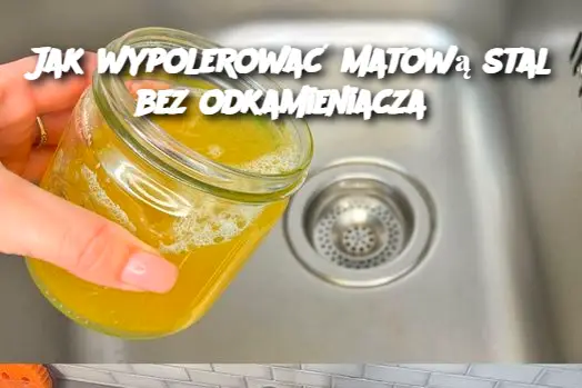 Jak wypolerować matową stal bez odkamieniacza?