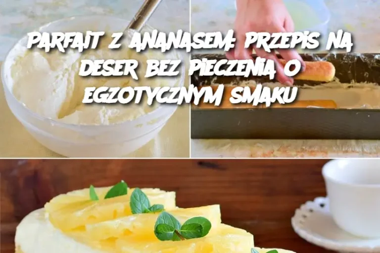 Parfait z ananasem: przepis na deser bez pieczenia o egzotycznym smaku