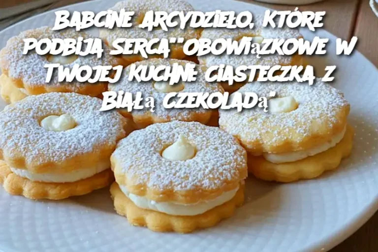 "Obowiązkowe w Twojej Kuchni: Ciasteczka z Białą Czekoladą"