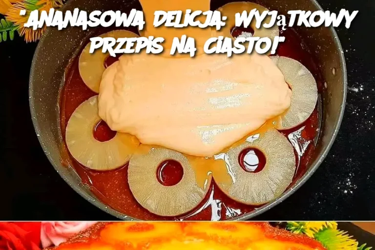 "Ananasowa Delicja: Wyjątkowy Przepis na Ciasto!"