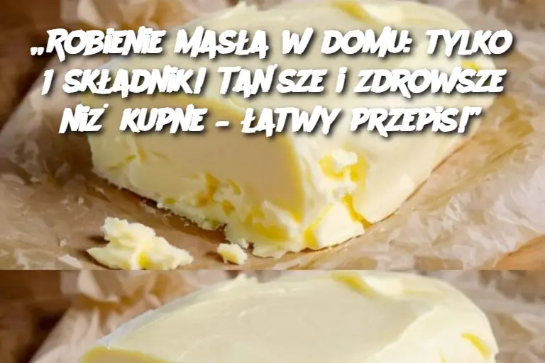 „Robienie masła w domu: tylko 1 składnik! Tańsze i zdrowsze niż kupne – łatwy przepis!”